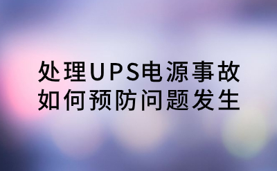 处理UPS电源事故，如何预防问题发生？