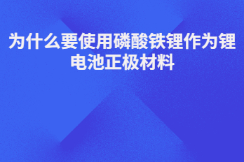 为什么要使用磷酸铁锂作为锂电池正极材料