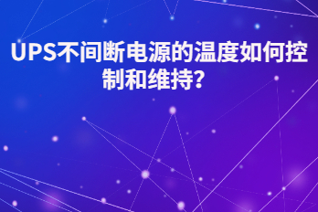 UPS不间断电源的温度如何控制和维持？