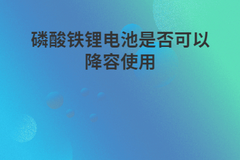 磷酸铁锂电池是否可以降容使用